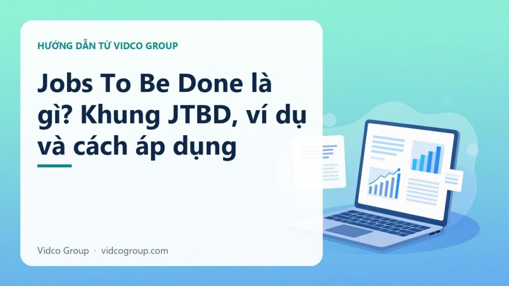 Jobs To Be Done Là Gì? Framework JTBD Để Hiểu Khách Hàng Thực Sự 2026