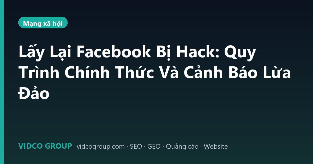 Lấy Lại Facebook Bị Hack: Quy Trình Chính Thức Và Cảnh Báo Lừa Đảo