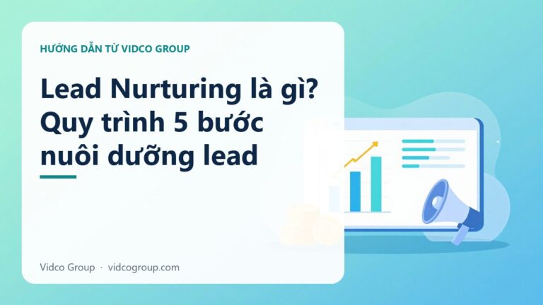 Lead Nurturing Là Gì? Chiến Lược Nuôi Dưỡng Khách Hàng Tiềm Năng 2026