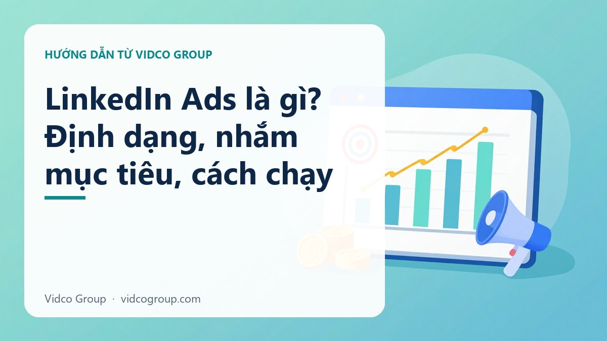 LinkedIn Ads là gì? Định dạng, nhắm mục tiêu, cách chạy