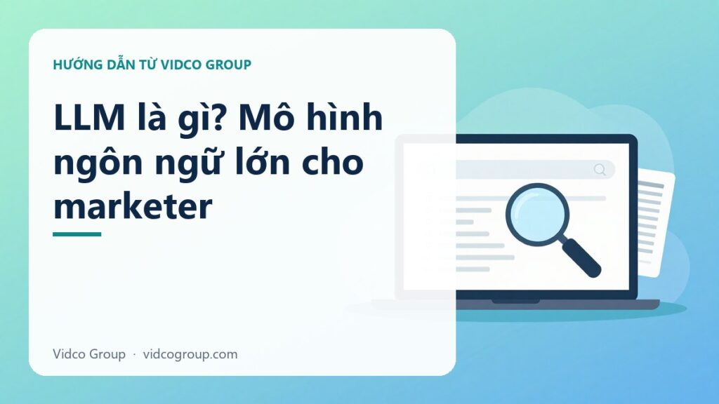 LLM là gì? Mô hình ngôn ngữ lớn cho marketer