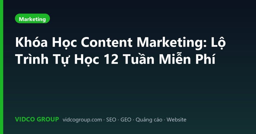 Khóa Học Content Marketing: Lộ Trình Tự Học 12 Tuần Miễn Phí