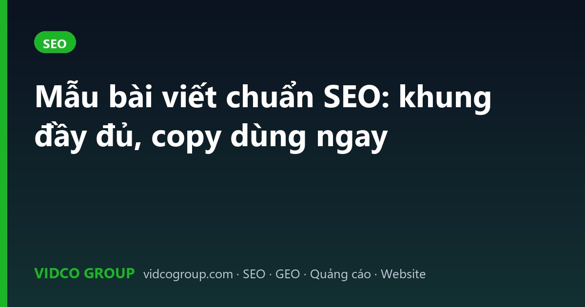 Mẫu bài viết chuẩn SEO: khung đầy đủ, copy dùng ngay
