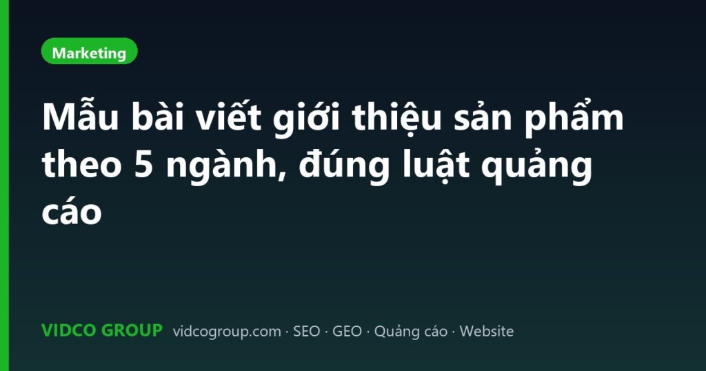 Mẫu bài viết giới thiệu sản phẩm theo 5 ngành, đúng luật quảng cáo
