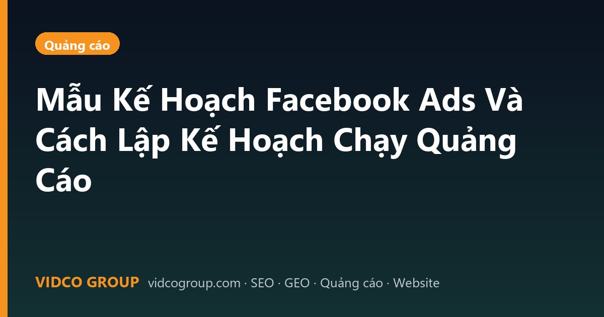 Mẫu Kế Hoạch Facebook Ads Và Cách Lập Kế Hoạch Chạy Quảng Cáo