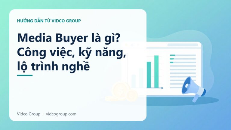 Media Buyer là gì? Công việc, kỹ năng và lộ trình của người chạy quảng cáo