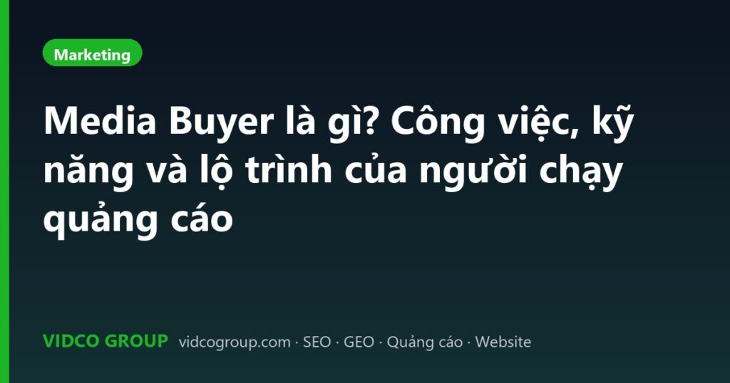 Media Buyer là gì? Công việc, kỹ năng và lộ trình của người chạy quảng cáo
