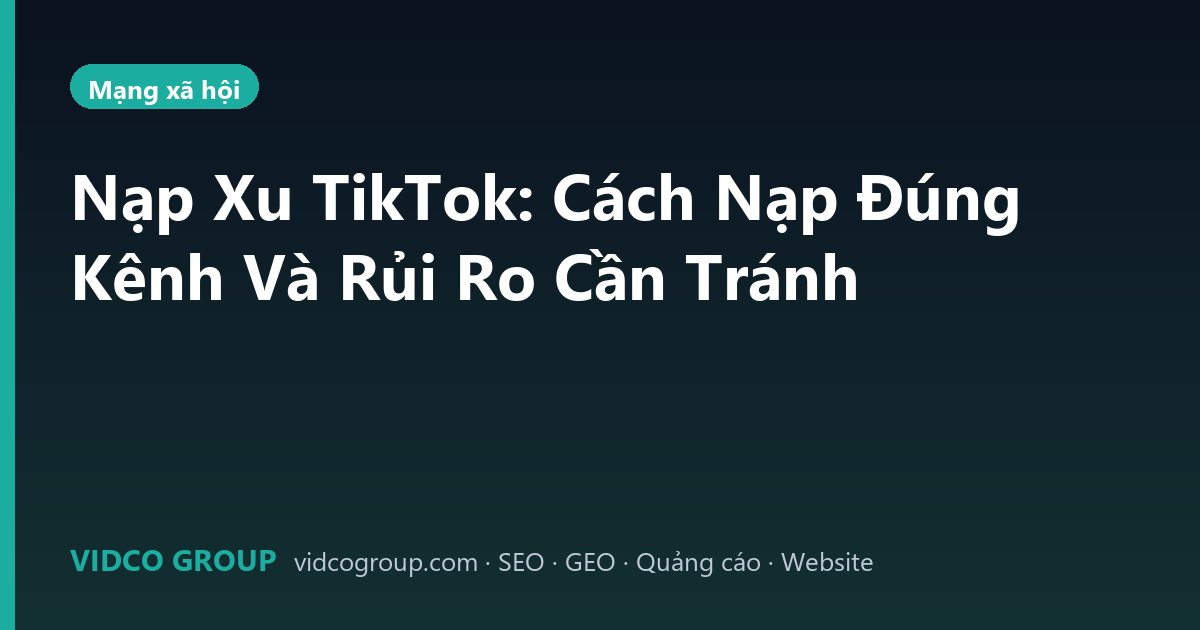 Nạp Xu TikTok: Cách Nạp Đúng Kênh Và Rủi Ro Cần Tránh