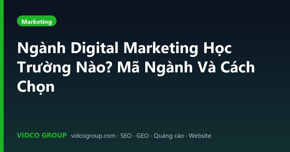 Ngành Digital Marketing Học Trường Nào? Mã Ngành Và Cách Chọn