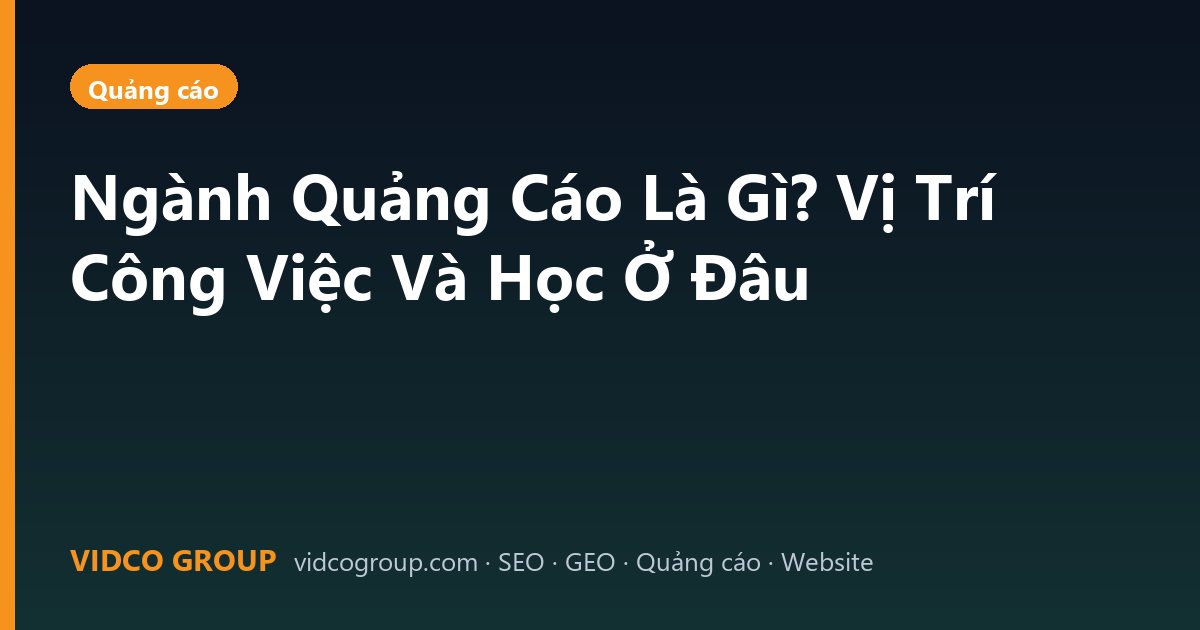 Ngành Quảng Cáo Là Gì? Vị Trí Công Việc Và Học Ở Đâu