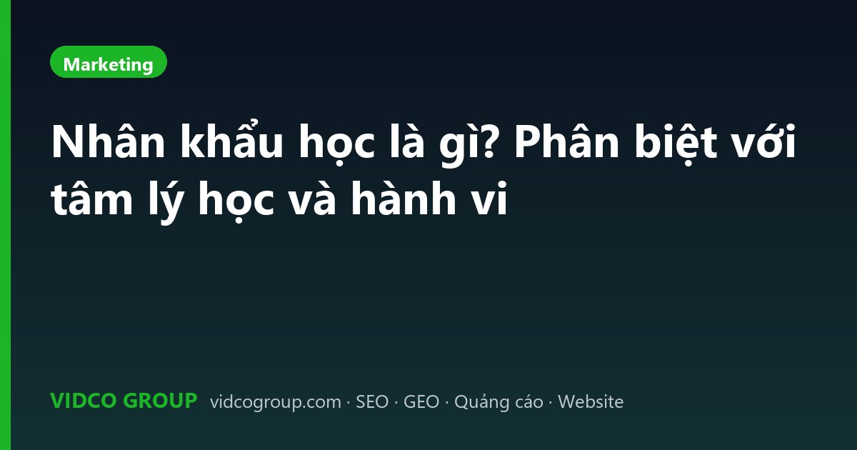Nhân khẩu học là gì? Phân biệt với tâm lý học và hành vi
