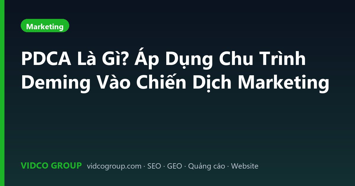 PDCA Là Gì? Áp Dụng Chu Trình Deming Vào Chiến Dịch Marketing