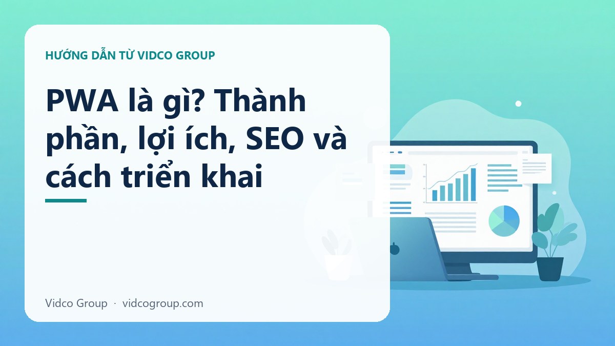 PWA là gì? Thành phần, lợi ích, SEO và cách triển khai