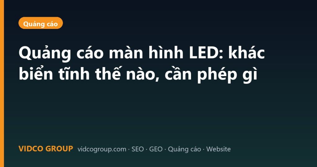 Quảng cáo màn hình LED: khác biển tĩnh thế nào, cần phép gì