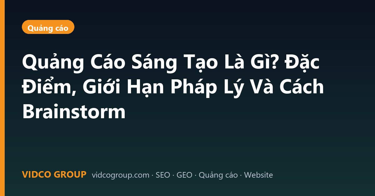 Quảng Cáo Sáng Tạo Là Gì? Đặc Điểm, Giới Hạn Pháp Lý Và Cách Brainstorm