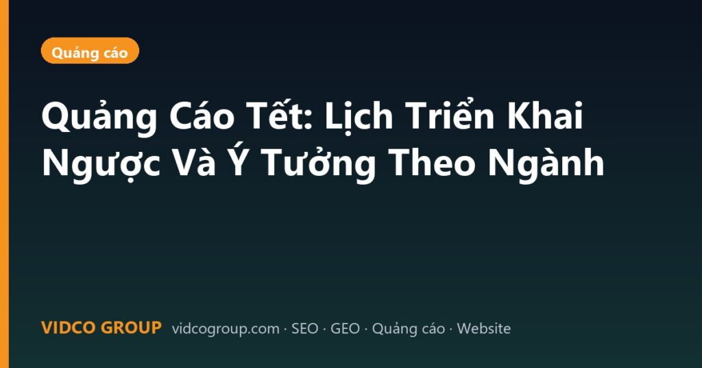 Quảng Cáo Tết: Lịch Triển Khai Ngược Và Ý Tưởng Theo Ngành