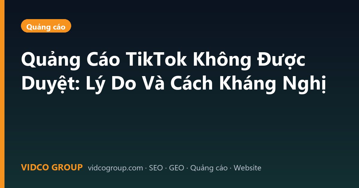 Quảng Cáo TikTok Không Được Duyệt: Lý Do Và Cách Kháng Nghị