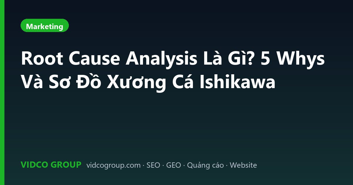 Root Cause Analysis Là Gì? 5 Whys Và Sơ Đồ Xương Cá Ishikawa