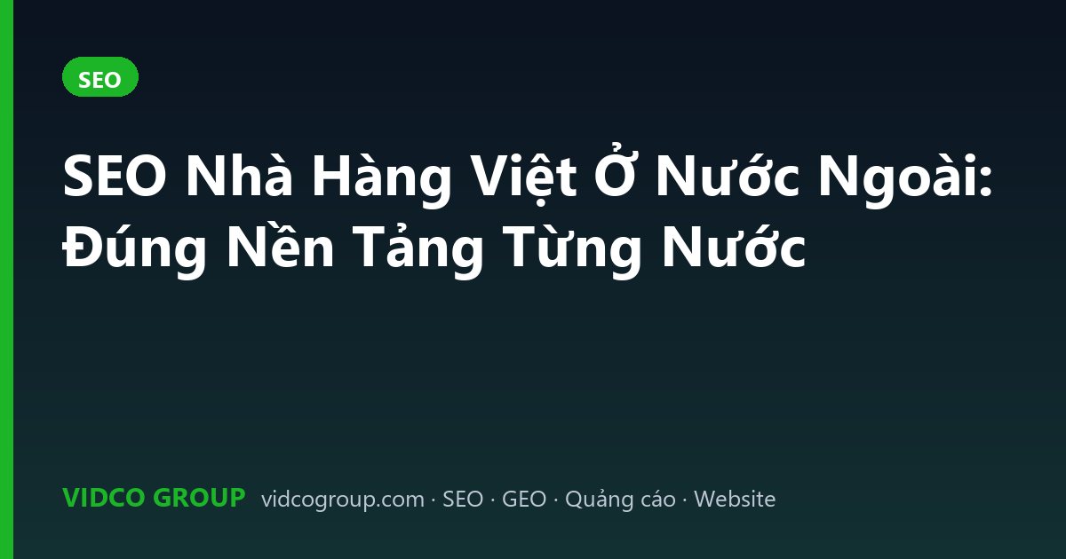 SEO Nhà Hàng Việt Ở Nước Ngoài: Đúng Nền Tảng Từng Nước