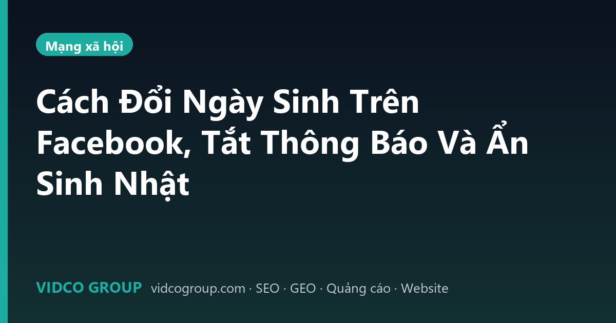 Cách Đổi Ngày Sinh Trên Facebook, Tắt Thông Báo Và Ẩn Sinh Nhật