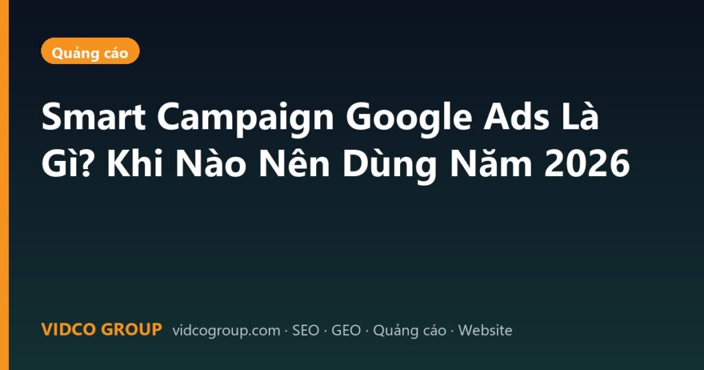 Smart Campaign Google Ads Là Gì? Khi Nào Nên Dùng Năm 2026