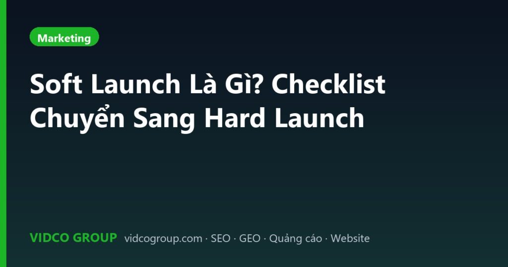 Soft Launch Là Gì? Checklist Chuyển Sang Hard Launch
