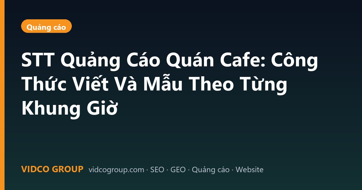 STT Quảng Cáo Quán Cafe: Công Thức Viết Và Mẫu Theo Từng Khung Giờ