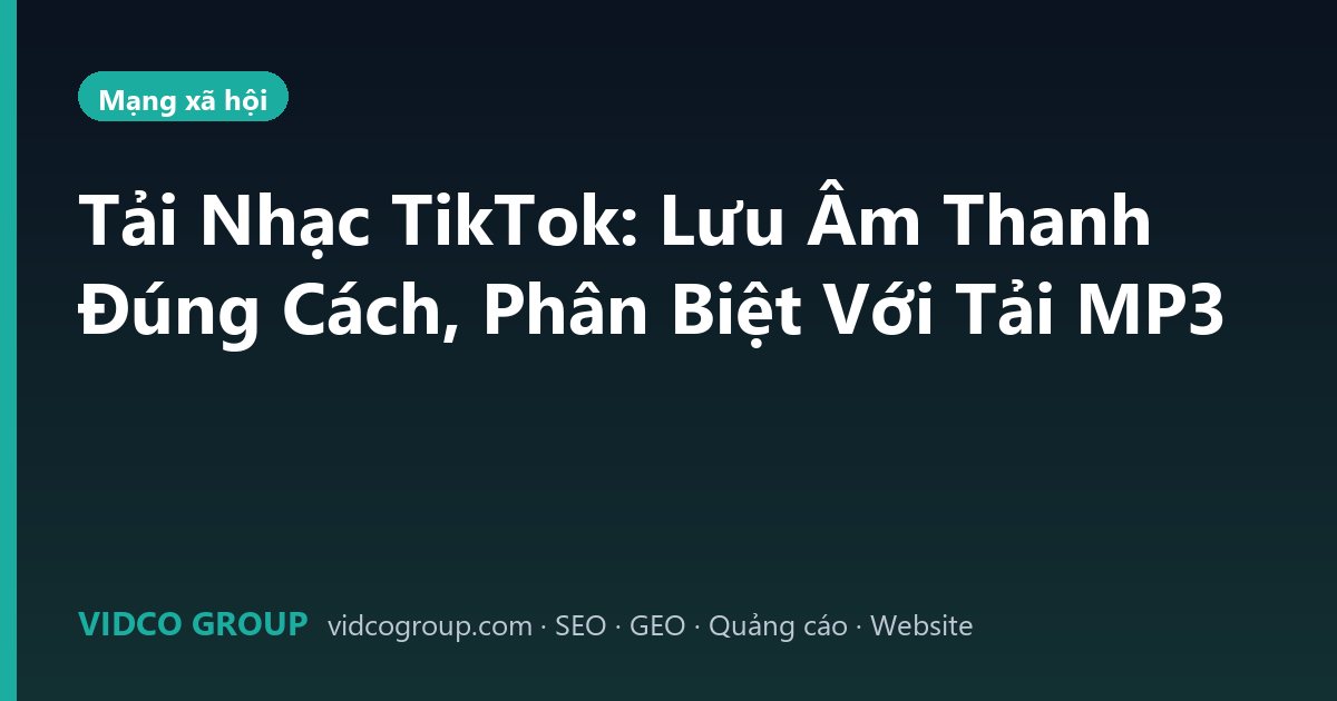 Tải Nhạc TikTok: Lưu Âm Thanh Đúng Cách, Phân Biệt Với Tải MP3