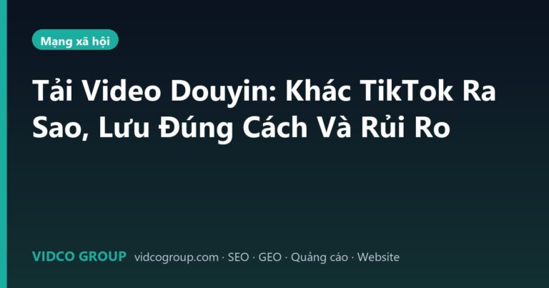 Tải Video Douyin: Khác TikTok Ra Sao, Lưu Đúng Cách Và Rủi Ro