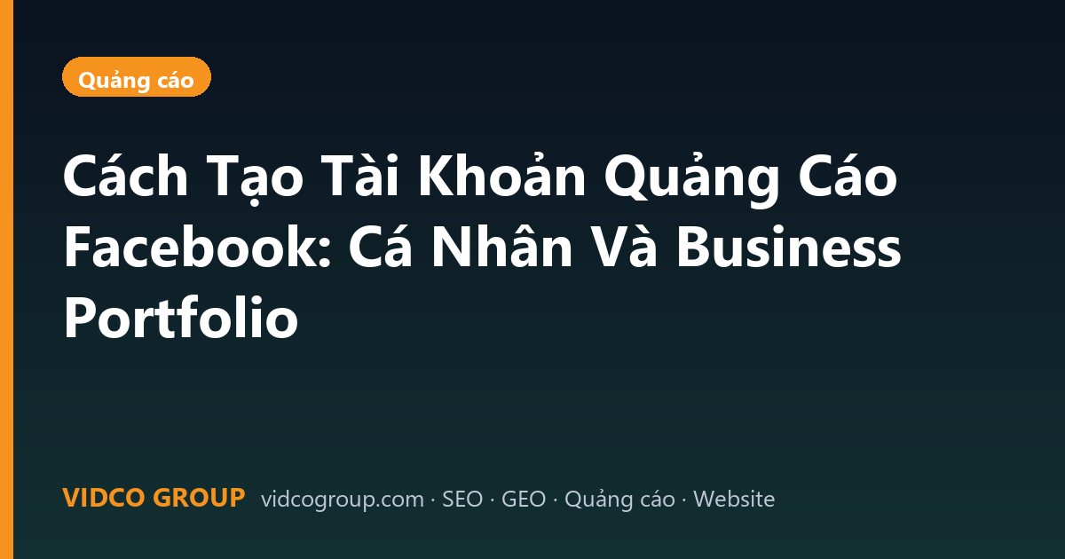 Cách Tạo Tài Khoản Quảng Cáo Facebook: Cá Nhân Và Business Portfolio