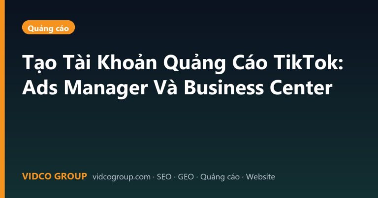 Tạo Tài Khoản Quảng Cáo TikTok: Ads Manager Và Business Center