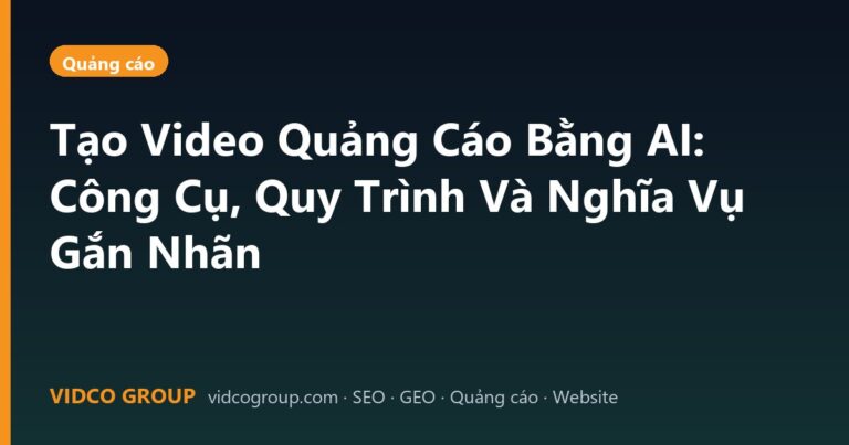 Tạo Video Quảng Cáo Bằng AI: Công Cụ, Quy Trình Và Nghĩa Vụ Gắn Nhãn