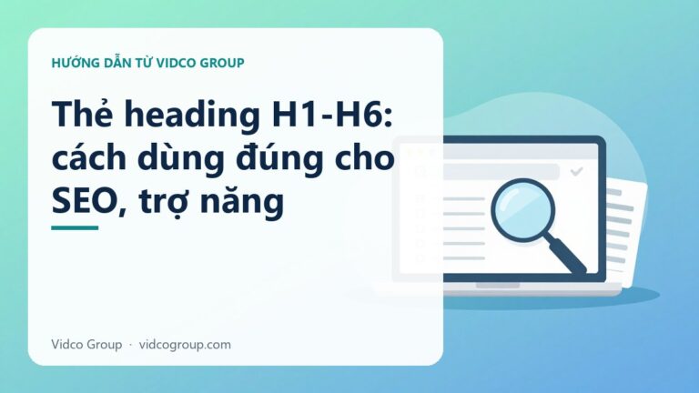 Thẻ Heading H1-H6: Dùng Đúng Cấu Trúc Cho SEO Và Trợ Năng