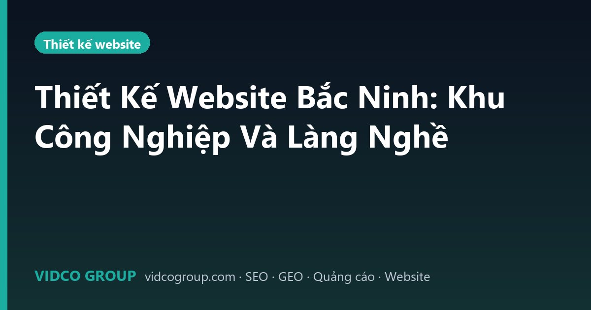 Thiết Kế Website Bắc Ninh: Khu Công Nghiệp Và Làng Nghề