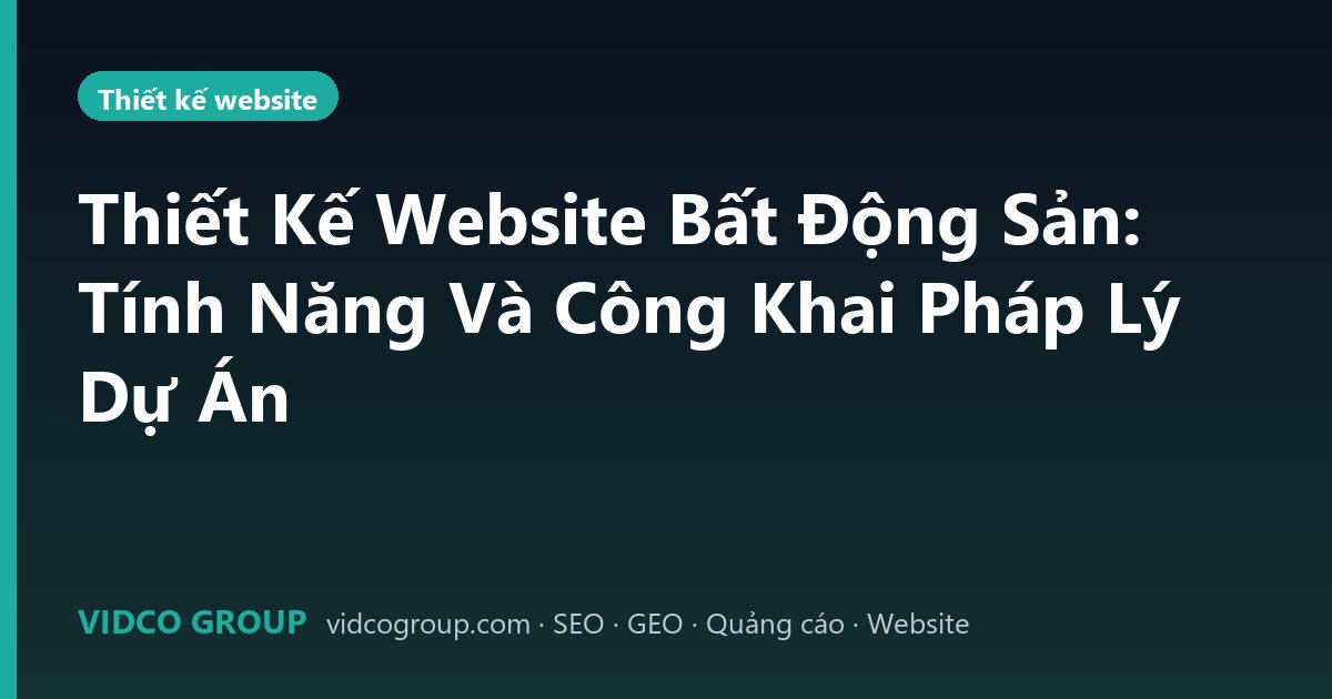 Thiết Kế Website Bất Động Sản: Tính Năng Và Công Khai Pháp Lý Dự Án
