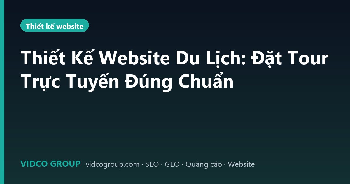 Thiết Kế Website Du Lịch: Đặt Tour Trực Tuyến Đúng Chuẩn