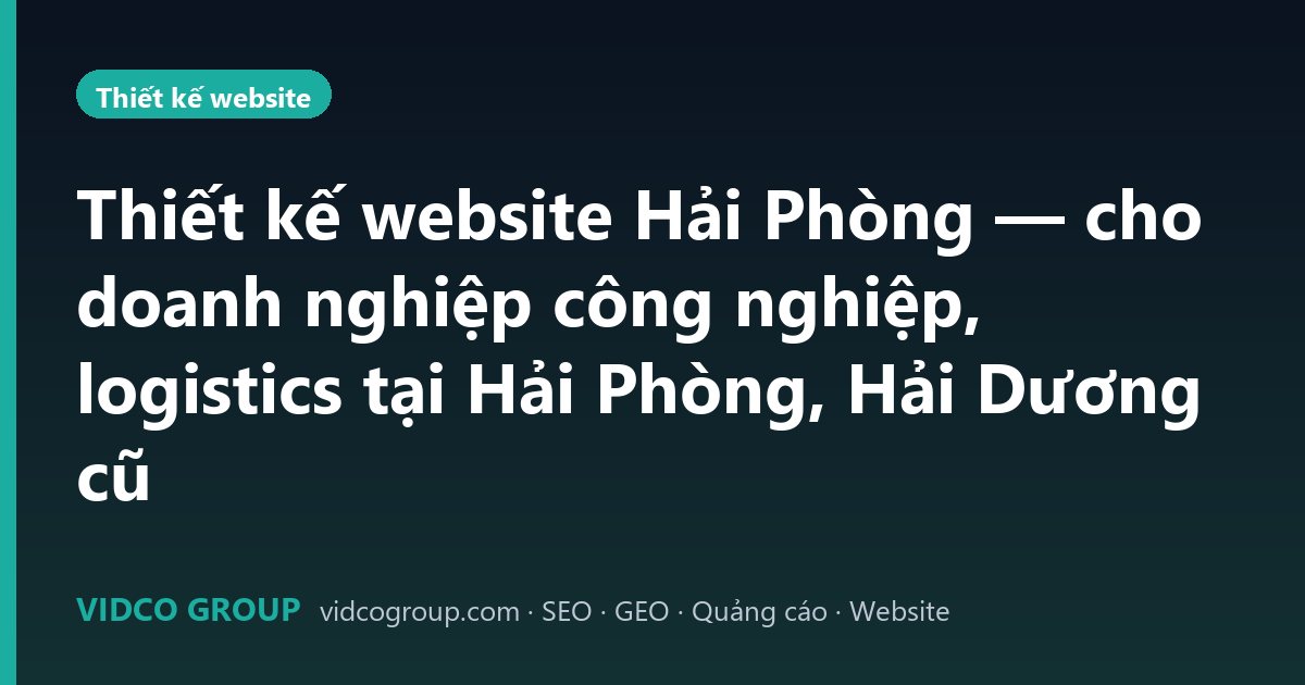 Thiết kế website Hải Phòng — cho doanh nghiệp công nghiệp, logistics tại Hải Phòng, Hải Dương cũ