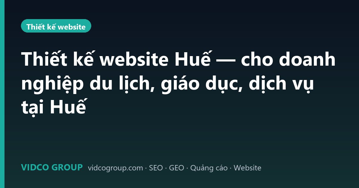 Thiết kế website Huế — cho doanh nghiệp du lịch, giáo dục, dịch vụ tại Huế