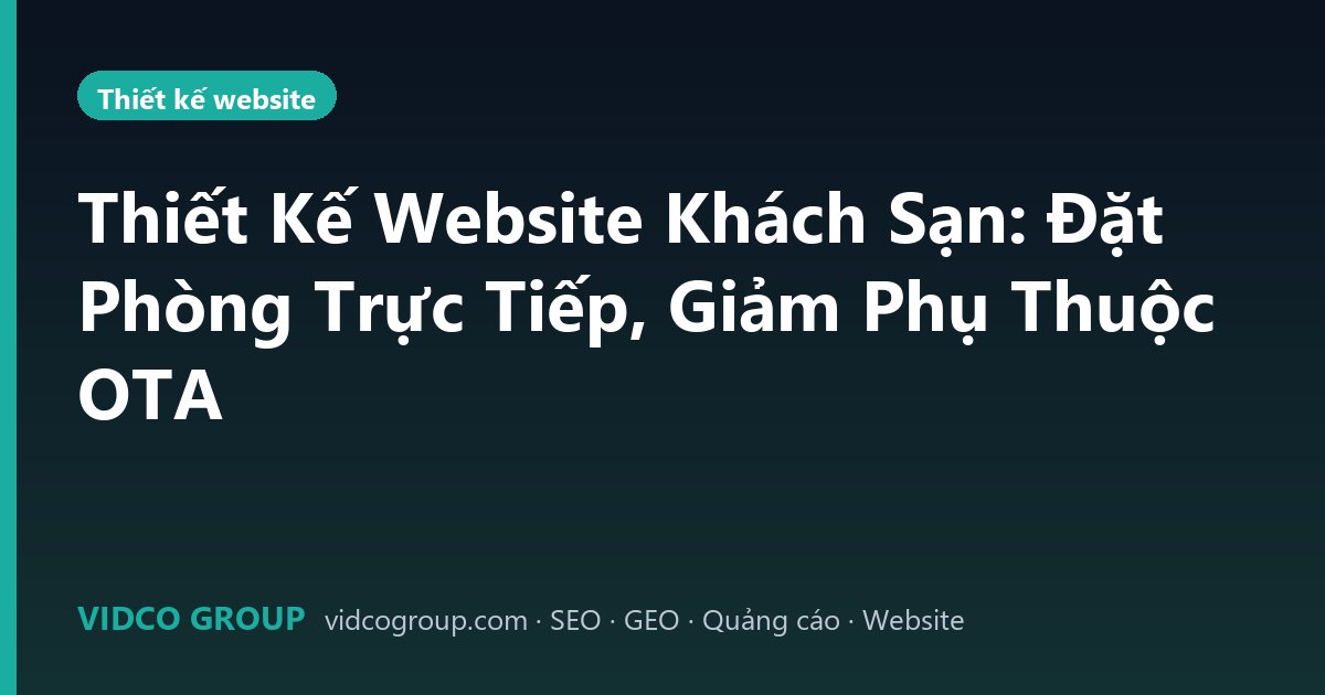 Thiết Kế Website Khách Sạn: Đặt Phòng Trực Tiếp, Giảm Phụ Thuộc OTA