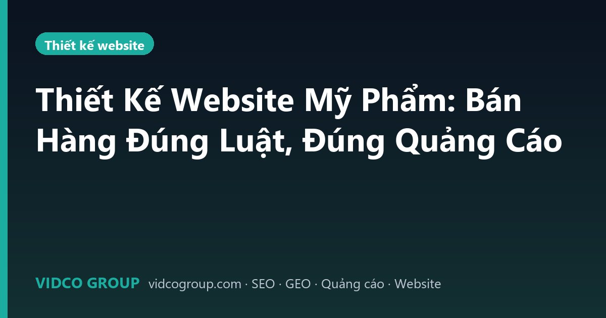 Thiết Kế Website Mỹ Phẩm: Bán Hàng Đúng Luật, Đúng Quảng Cáo