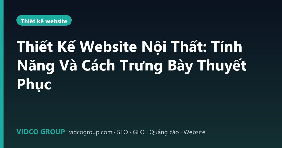 Thiết Kế Website Nội Thất: Tính Năng Và Cách Trưng Bày Thuyết Phục