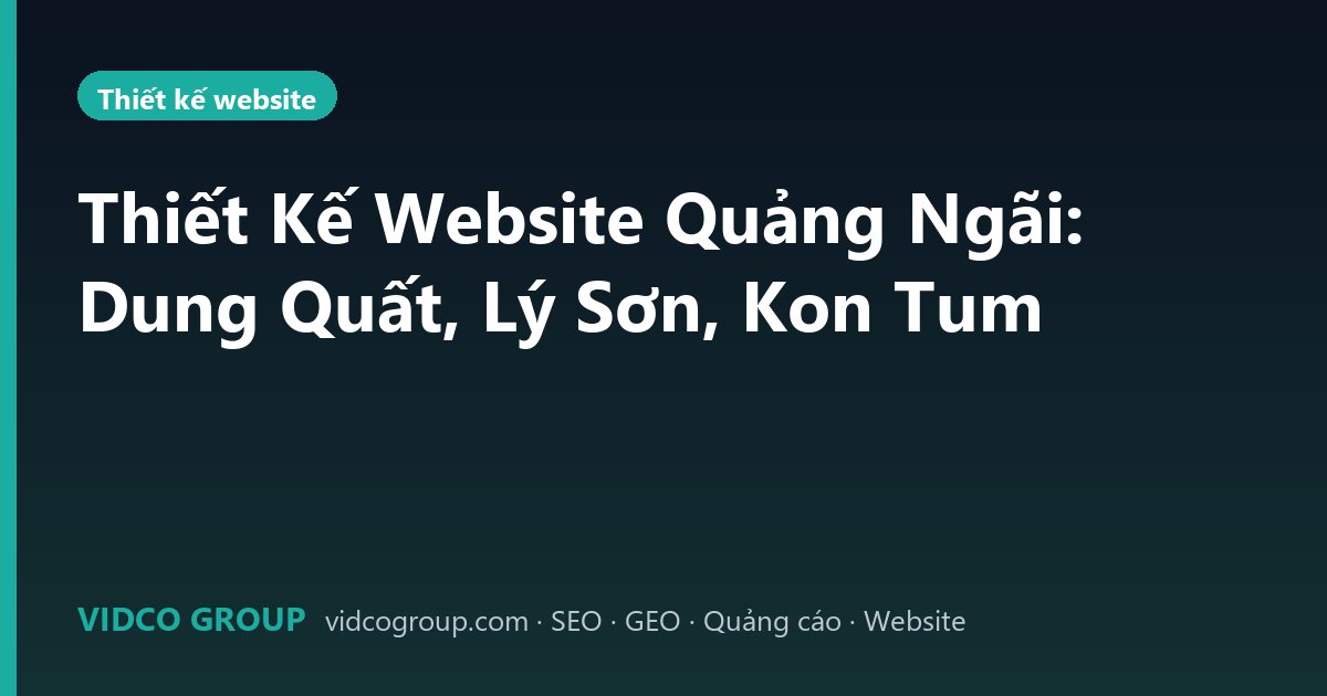 Thiết Kế Website Quảng Ngãi: Dung Quất, Lý Sơn, Kon Tum