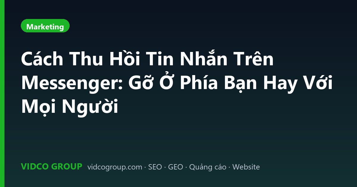 Cách Thu Hồi Tin Nhắn Trên Messenger: Gỡ Ở Phía Bạn Hay Với Mọi Người