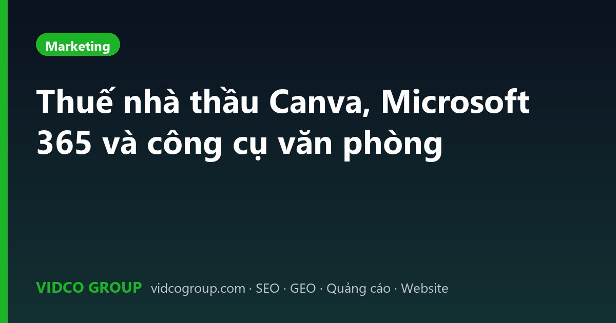 Thuế nhà thầu Canva, Microsoft 365 và công cụ văn phòng