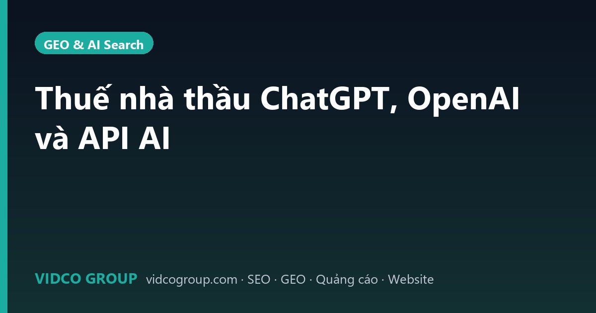 Thuế nhà thầu ChatGPT, OpenAI và API AI