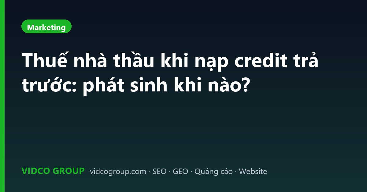 Thuế nhà thầu khi nạp credit trả trước: phát sinh khi nào?