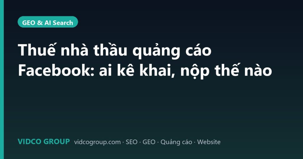 Thuế nhà thầu quảng cáo Facebook: ai kê khai, nộp thế nào
