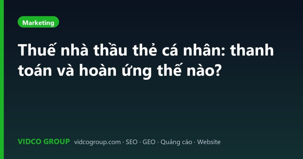 Thuế nhà thầu thẻ cá nhân: thanh toán và hoàn ứng thế nào?