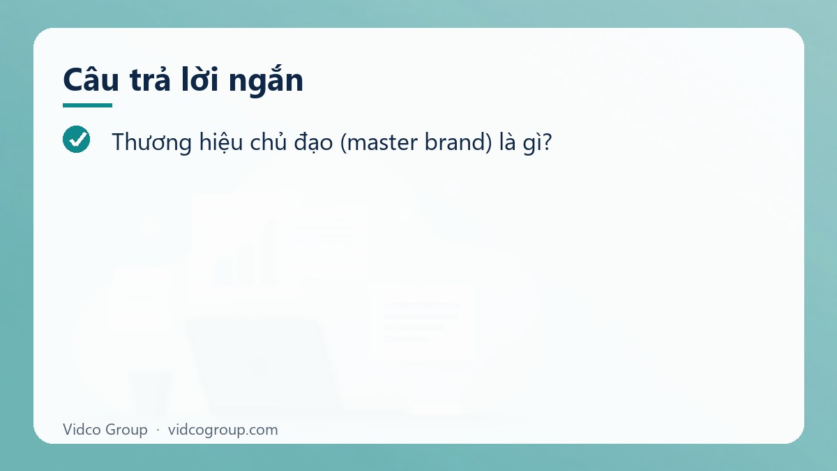 Câu trả lời ngắn: Thương hiệu chủ đạo (master brand) là gì