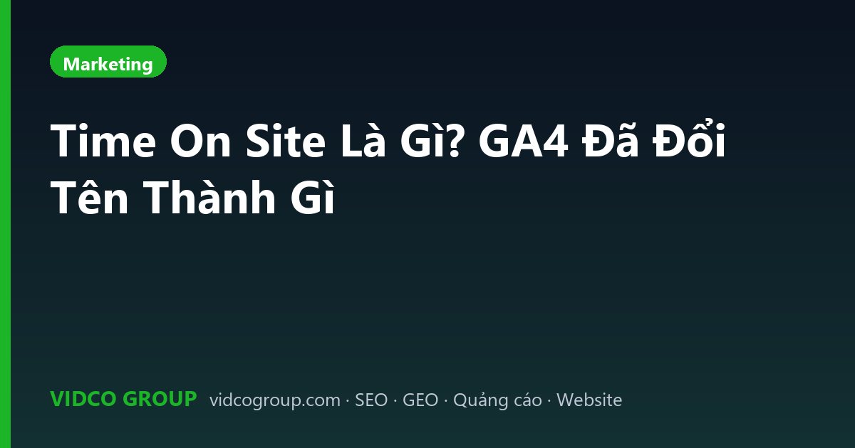 Time On Site Là Gì? GA4 Đã Đổi Tên Thành Gì
